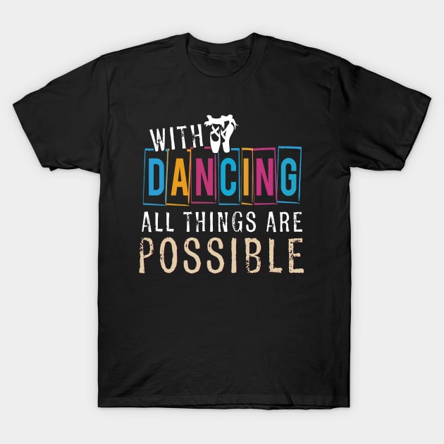 With Ballet Dancing All Things Are Possible T-Shirt by ROMANSAVINRST